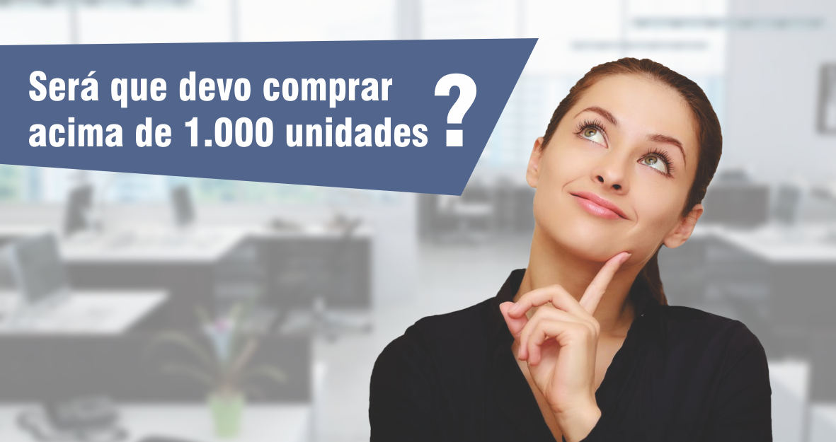 Devo comprar Acima de 1.000 unidades